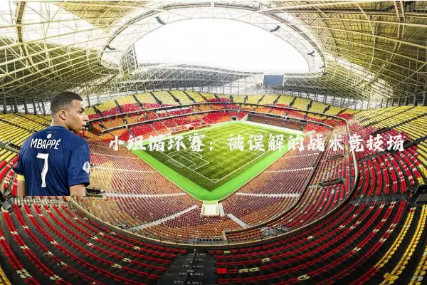 小组循环赛:被误解的战术竞技场