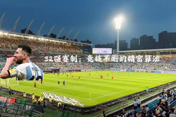 32强赛制:竞技平衡的精密算法