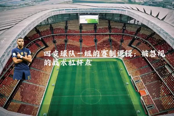 四支球队一组的赛制逻辑:被忽视的战术杠杆点