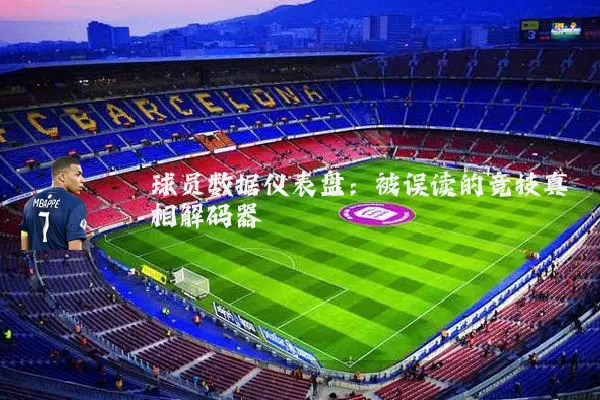 球员数据仪表盘：被误读的竞技真相解码器