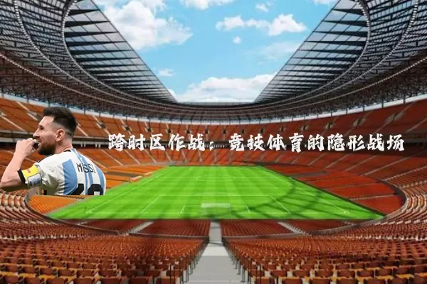 跨时区作战：竞技体育的隐形战场